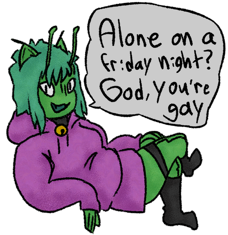 eskie (a green catgirl with alien antennae) lounging back with a speech bubble that says "Alone on a Friday night? God, you're gay" meme