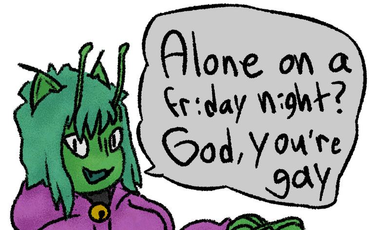 eskie (a green catgirl with alien antennae) lounging back with a speech bubble that says "Alone on a Friday night? God, you're gay" meme